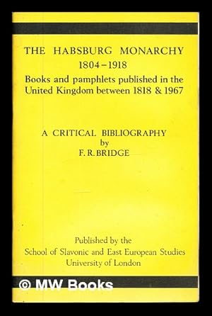 Seller image for The Habsburg monarchy 1804-1918 : books and pamphlets published in the United Kingdom between 1818-1967; a critical bibliography for sale by MW Books