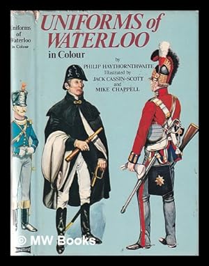 Seller image for Uniforms of Waterloo in colour, 16-18 June 1815 / Philip J. Haythornthwaite; colour illustrations by Jack Cassin-Scott and Mike Chappell; text sketches and maps by the author for sale by MW Books