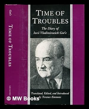 Seller image for Time of troubles, the diary of Iurii Vladimirovich Got e : Moscow, July 8, 1917 to July 23, 1922 / translated, edited, and introduced by Terence Emmons for sale by MW Books