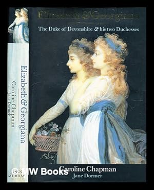 Imagen del vendedor de Elizabeth and Georgiana : the Duke of Devonshire and his two duchesses / written by Caroline Chapman in collaboration with Jane Dormer a la venta por MW Books