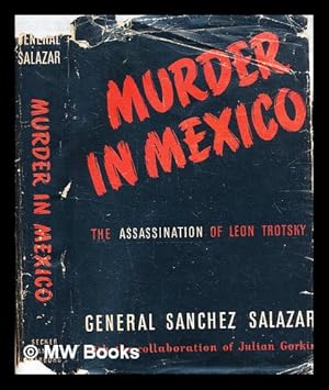 Immagine del venditore per Murder in Mexico. The assassination of Leon Trotsky. By General L. A. S. Salazar . with the collaboration of Julian Gorkin. (Translated by Phyllis Hawley.) [With plates, including a portrait.] venduto da MW Books