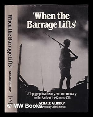 Bild des Verkufers fr When the barrage lifts'. : a topographical history and commentary on the Battle of the Somme 1916 / by Gerald Gliddon; with a foreword by Correlli Barnett zum Verkauf von MW Books