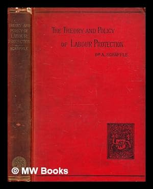 Seller image for The theory and policy of labour protection / by Dr. A. Schffle ; edited by A. C. Morant for sale by MW Books