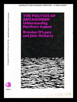 Imagen del vendedor de The politics of antagonism : understanding Northern Ireland / Brendan O'Leary and John McGarry a la venta por MW Books