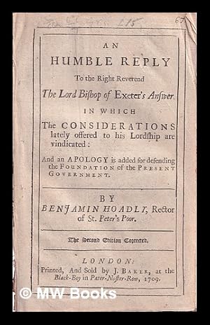 Bild des Verkufers fr An humble reply to the right Reverend the Lord Bishop of Exeter's answer. : In which the considerations lately offered to his Lordship are vindicated: and an apology is added for defending the foundation of the present government. By Benjamin Hoadly, Rector of St. Peter's Poor zum Verkauf von MW Books