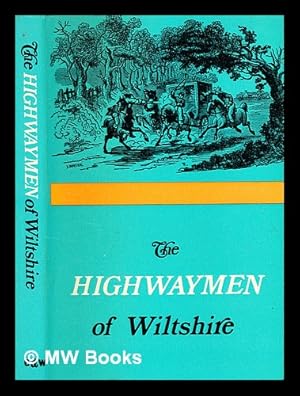 Imagen del vendedor de The highwaymen of Wiltshire, or, A narrative of the adventurous career and untimely end of divers freebooters and smugglers in this and the adjoining counties / [by James Waylen] a la venta por MW Books