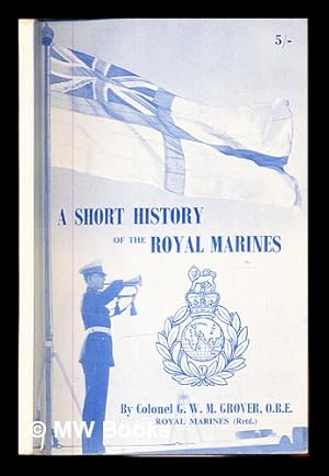 Seller image for A short history of the Royal Marines / by Colonel G.W. Gover ; illustrated by Lieut.-Colonel H.A. Bass for sale by MW Books