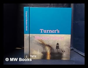 Imagen del vendedor de Turner's modern world / David Blaney Brown, Amy Concannon, James Finch And Sam Smiles a la venta por MW Books