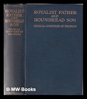 Imagen del vendedor de Royalist father and Roundhead son: being the memoirs of the first and second earls of Denbigh, 1600-1675 / by Cecilia, countess of Denbigh, with twelve illustrations a la venta por MW Books