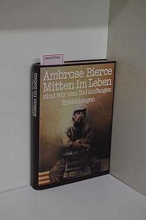 Bild des Verkufers fr Mitten im Leben sind wir vom Tod umfangen. Erzhlungen von Soldaten und Zivilisten aus dem amerikanischen Sezessionskrieg / Ambrose Bierce. Aus d. Amerikan. ins Dt. bers. u. mit e. biograph. Essay "Das Rtsel Bierce" von Elisabeth Schnack zum Verkauf von ralfs-buecherkiste