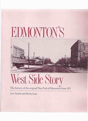 Edmonton's West Side Story: The History of the Original West End of Edmontan from 1870 ( Alberta ...