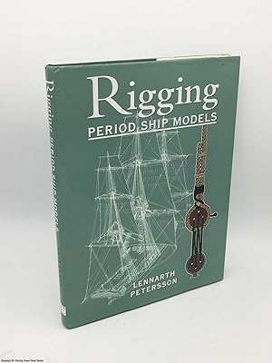 The Rigging of Period Ship Models: A Step-By-Step Guide to the Intricacies of Square-Rig