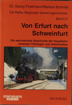 Seller image for Von Erfurt nach Schweinfurt : die wechselvolle Geschichte der Hauptbahn zwischen Thringen und Unterfranken. Georg Thielmann ; Markus Schmidt / Regionale Verkehrsgeschichte ; Bd. 27; Eisenbahn-Kurier for sale by Peters Buchkontor