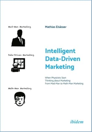 Seller image for Intelligent Data-driven Marketing : When Physicists Start Thinking About Marketing: from Mad-man to Math-man Marketing for sale by GreatBookPrices