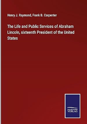 Imagen del vendedor de The Life and Public Services of Abraham Lincoln, sixteenth President of the United States a la venta por moluna