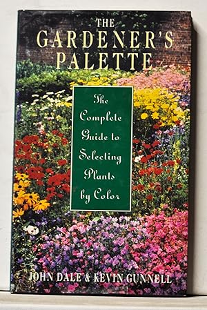 The Gardener's Palette: The Complete Guide to Selecting Plants by Color