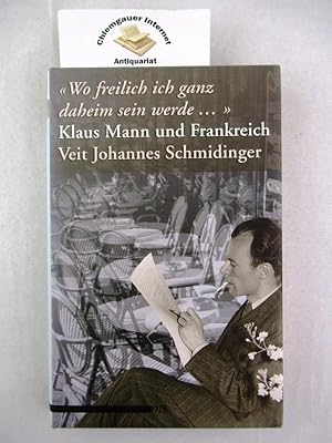 Bild des Verkufers fr Wo freilich ich ganz daheim sein werde ." : Klaus Mann und Frankreich ; Essay. zum Verkauf von Chiemgauer Internet Antiquariat GbR