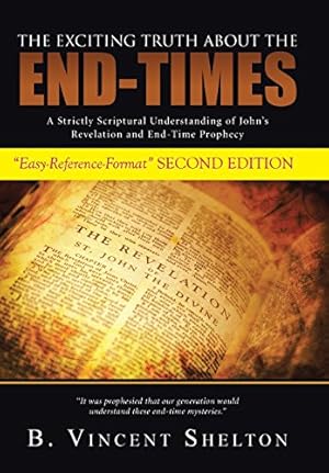 Immagine del venditore per THE EXCITING TRUTH ABOUT THE END-TIMES: A Strictly Scriptural Understanding of John's Revelation and End-Time Prophecy venduto da WeBuyBooks