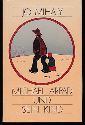 Michael Arpad und sein Kind. Ein Kinderschicksal auf der Landstraße.