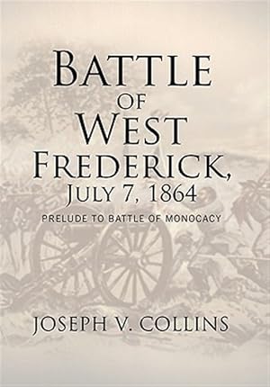 Imagen del vendedor de Battle of West Frederick, July 7, 1864 : Prelude to Battle of Monocacy a la venta por GreatBookPricesUK