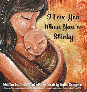 Seller image for I Love You When You're Stinky: Shame-Free Parenting and Emotional Bonding (Hardback or Cased Book) for sale by BargainBookStores