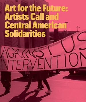 Imagen del vendedor de Art for the Future : Artists Call and Central American Solidarities a la venta por GreatBookPrices
