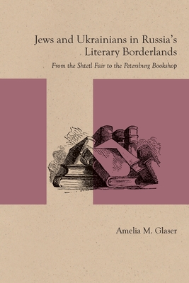 Immagine del venditore per Jews and Ukrainians in Russia's Literary Borderlands: From the Shtetl Fair to the Petersburg Bookshop (Paperback or Softback) venduto da BargainBookStores