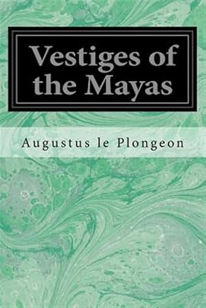 Image du vendeur pour Vestiges of the Mayas : Or, Facts Tending to Prove That Communications and Intimate Relations Must Have Existed, in Very Remote Times, Between the Inhabitants of Mayab and Those of Asia and Africa mis en vente par GreatBookPrices