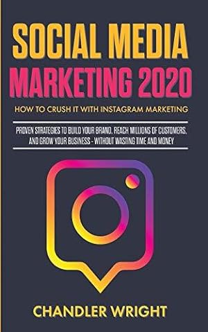 Bild des Verkufers fr Social Media Marketing 2020: How to Crush it with Instagram Marketing - Proven Strategies to Build Your Brand, Reach Millions of Customers, and Grow Your Business Without Wasting Time and Money zum Verkauf von WeBuyBooks
