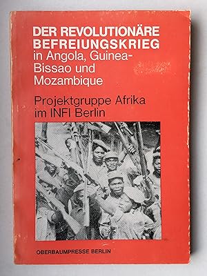 Der revolutionäre Befreiungskrieg in Angola, Guinea-Bissao und Mozambique. Projektgruppe Afrika i...