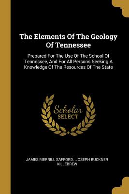 Image du vendeur pour The Elements Of The Geology Of Tennessee: Prepared For The Use Of The School Of Tennessee, And For All Persons Seeking A Knowledge Of The Resources Of (Paperback or Softback) mis en vente par BargainBookStores