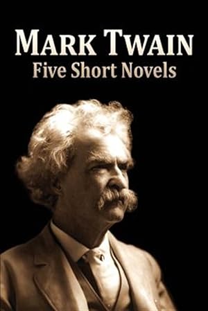 Seller image for Five Short Novels : The Man That Corrupted Hadleyburg/Extract from Captain Stormfield's Visit to Heaven/A Horse's Tale/Tom Sawyer Abroad/Tom Sawyer, Detective for sale by GreatBookPrices