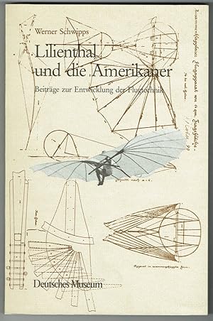 Lilienthal und die Amerikaner. Beiträge zur Entwicklung der Flugtechnik (= Abhandlungen und Beric...