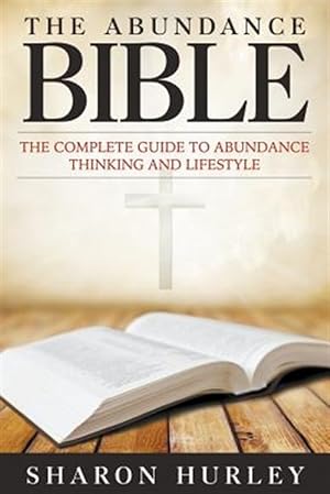 Imagen del vendedor de The Abundance Bible: The Complete Guide to Abundance Thinking and Lifestyle a la venta por GreatBookPrices
