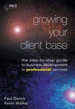 Bild des Verkufers fr Growing Your Client Base: The Step-by-step Guide to Business Development in Professional Services zum Verkauf von WeBuyBooks