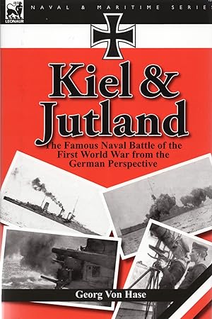 Kiel & Jutland : The Famous Naval Battle Of The First World War From The German Perspective :