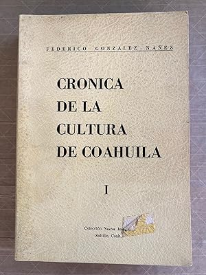Cronica de la Cultura de Coahuila I; Impresiones, reflexiones y datos sobre poetas, escritores y ...
