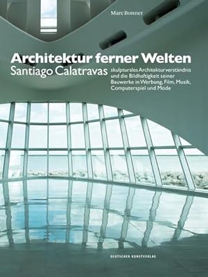 Architektur ferner Welten : Santiago Calatravas skulpturales Architekturverständnis und die Bildh...