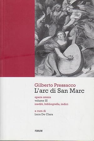 L'arc di San Marc. Opera omnia. Vol. III. Inediti, bibliografia, indici.