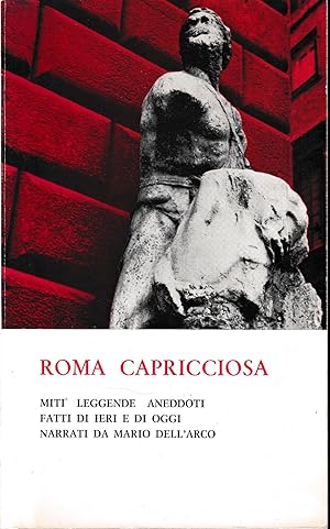 Roma capricciosa. Miti leggende aneddoti fatti di ieri e di oggi narrati da Mario Dell'Arco.