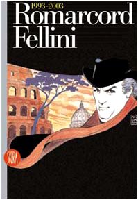 Romarcord. Fellini 1993-2003. Ediz. illustrata