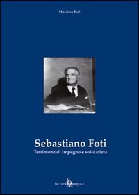 Sebastiano Foti : testimone di impegno e solidarietà