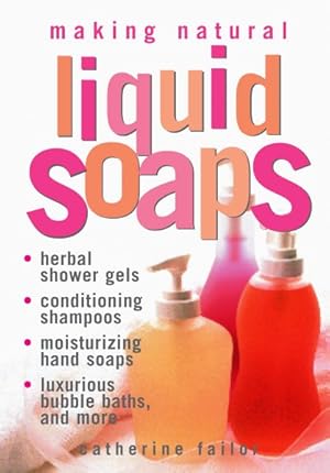 Imagen del vendedor de Making Natural Liquid Soaps : Herbal Shower Gels, Conditioning Shampoos, Moisturizing Hand Soaps, Luxurious Bubble Baths, and More. a la venta por GreatBookPrices