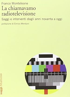 La chiamavamo radiotelevisione. Saggi e interventi dagli anni novanta a oggi