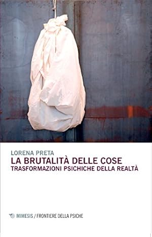 La brutalità delle cose. Trasformazioni psichiche della realtà