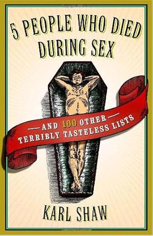 Immagine del venditore per 5 People Who Died During Sex: And 100 Other Terribly Tasteless Lists venduto da WeBuyBooks