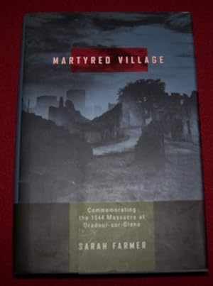 Seller image for Martyred Village - Commemorating the 1944 Massacre at Oradour - sur - Glane for sale by Antiquarian Bookshop