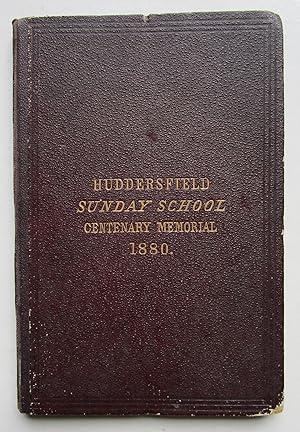 Seller image for HUDDERSFIELD SUNDAY SCHOOL CENTENARY MEMORIAL a brief account of the origin and early history of Sunday schools in the borough of Huddersfield and a summary of the centenary celebration services, held August 14-28th, 1880, compiled, at the request of the committee, by the Rev. R. Bruce, M.A., D.D. Published in Huddersfield by John Crossley First Edition 1880 for sale by Andrew Cox PBFA