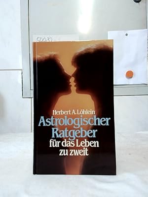 Astrologischer Ratgeber für das Leben zu zweit. Herbert A. Löhlein.