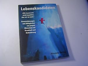 Bild des Verkufers fr Lebenskandidaten : "Wir lassen uns nicht begraben, ehe wir tot sind" ; Grenzerfahrungen und Alltgliches von jungen Menschen mit Krankheit und Behinderung zum Verkauf von Antiquariat Fuchseck